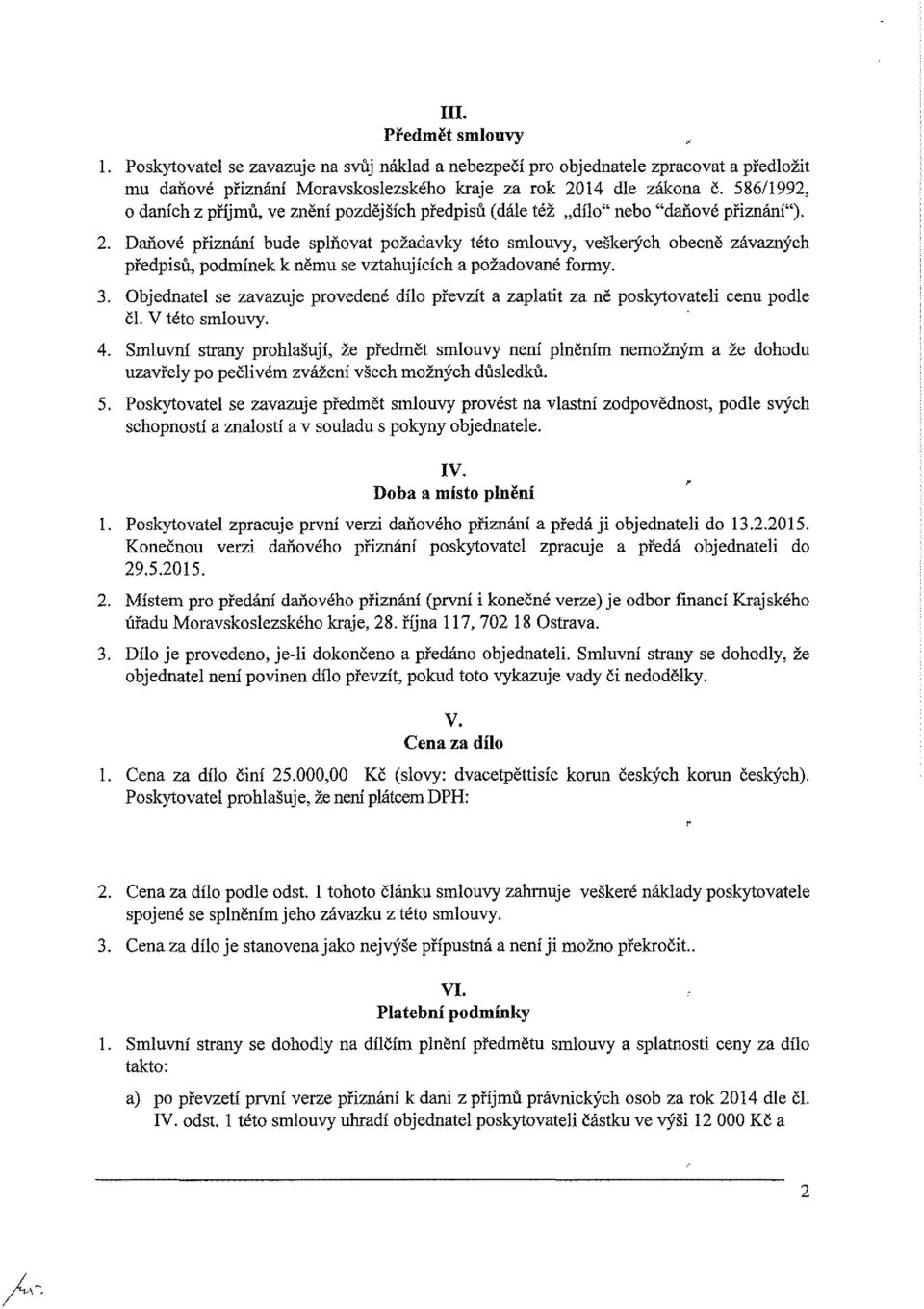 Daňové přiznání bude splňovat požadavky této smlouvy, veškerých obecně závazných předpisů, podmínek k němu se vztahujících a požadované formy. 3.