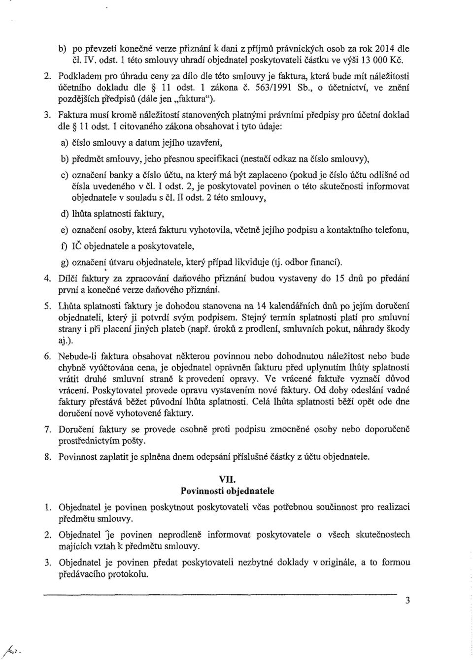 1 citovaného zákona obsahovat i tyto údaje: a) číslo smlouvy a datum jejího uzavření, b) předmět smlouvy, jeho přesnou specifikaci (nestačí odkaz na číslo smlouvy), c) označení banky a Číslo účtu, na