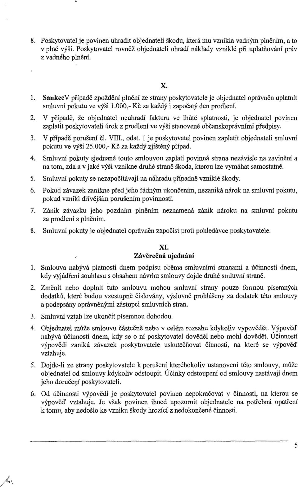 V případě, že objednatel neuhradí fakturu ve lhůtě splatnosti, je objednatel povinen zaplatit poskytovateli úrok z prodlení ve výši stanovené občanskoprávními předpisy. V případě porušení čl. VIII.