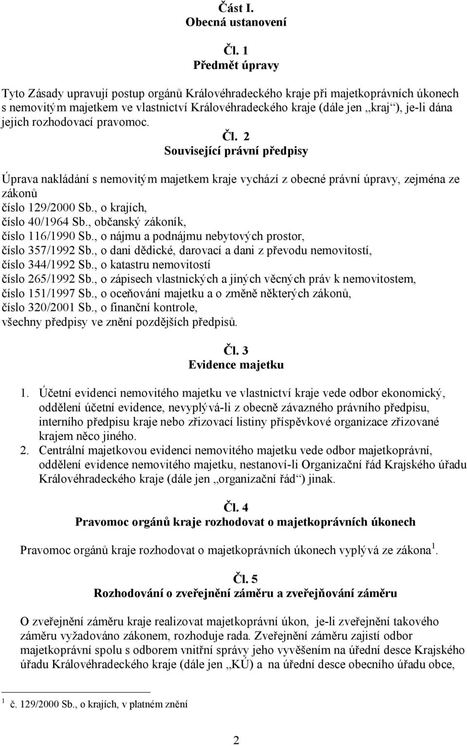 rozhodovací pravomoc. Čl. 2 Související právní předpisy Úprava nakládání s nemovitým majetkem kraje vychází z obecné právní úpravy, zejména ze zákonů číslo 129/2000 Sb., o krajích, číslo 40/1964 Sb.