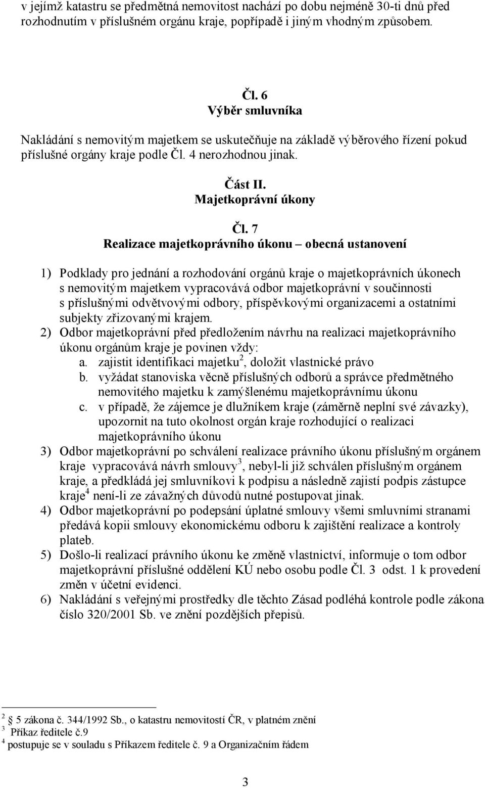 7 Realizace majetkoprávního úkonu obecná ustanovení 1) Podklady pro jednání a rozhodování orgánů kraje o majetkoprávních úkonech s nemovitým majetkem vypracovává odbor majetkoprávní v součinnosti s