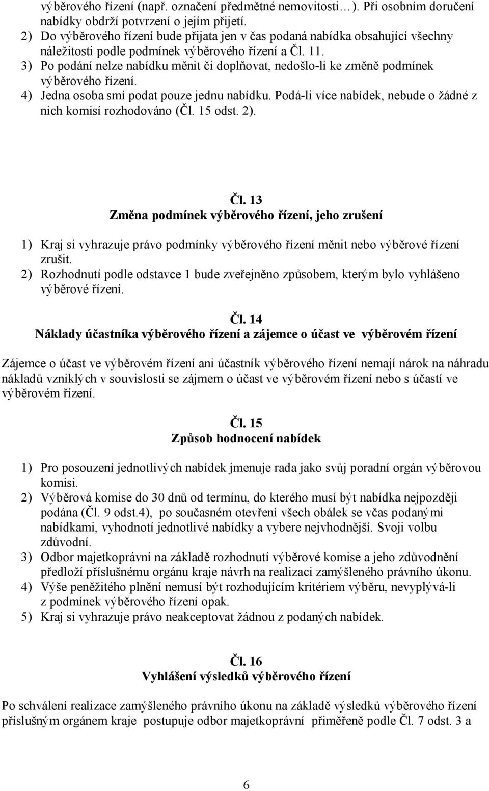 3) Po podání nelze nabídku měnit či doplňovat, nedošlo-li ke změně podmínek výběrového řízení. 4) Jedna osoba smí podat pouze jednu nabídku.