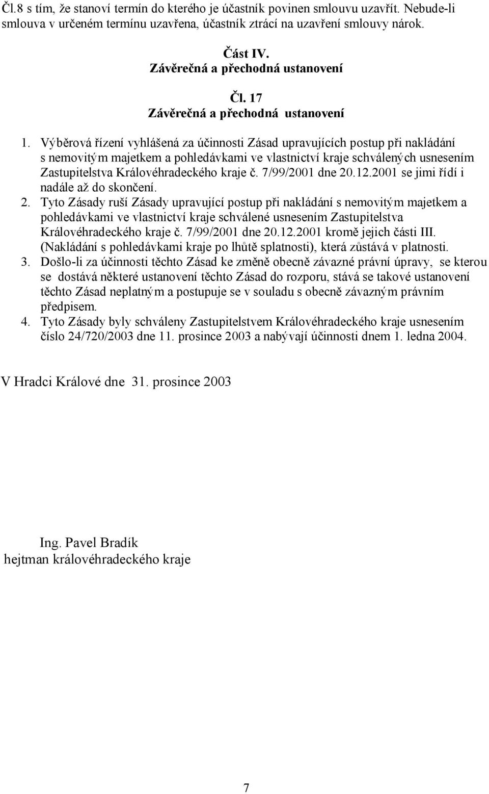 7/99/2001 dne 20.12.2001 se jimi řídí i nadále až do skončení. 2. Tyto Zásady ruší Zásady upravující postup při nakládání s nemovitým majetkem a pohledávkami ve vlastnictví kraje schválené usnesením Zastupitelstva Královéhradeckého kraje č.
