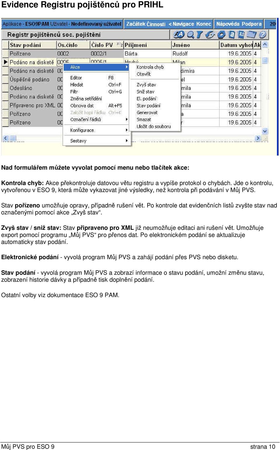 Po kontrole dat evidenčních listů zvyšte stav nad označenými pomocí akce Zvyš stav. Zvyš stav / sniž stav: Stav připraveno pro XML již neumožňuje editaci ani rušení vět.
