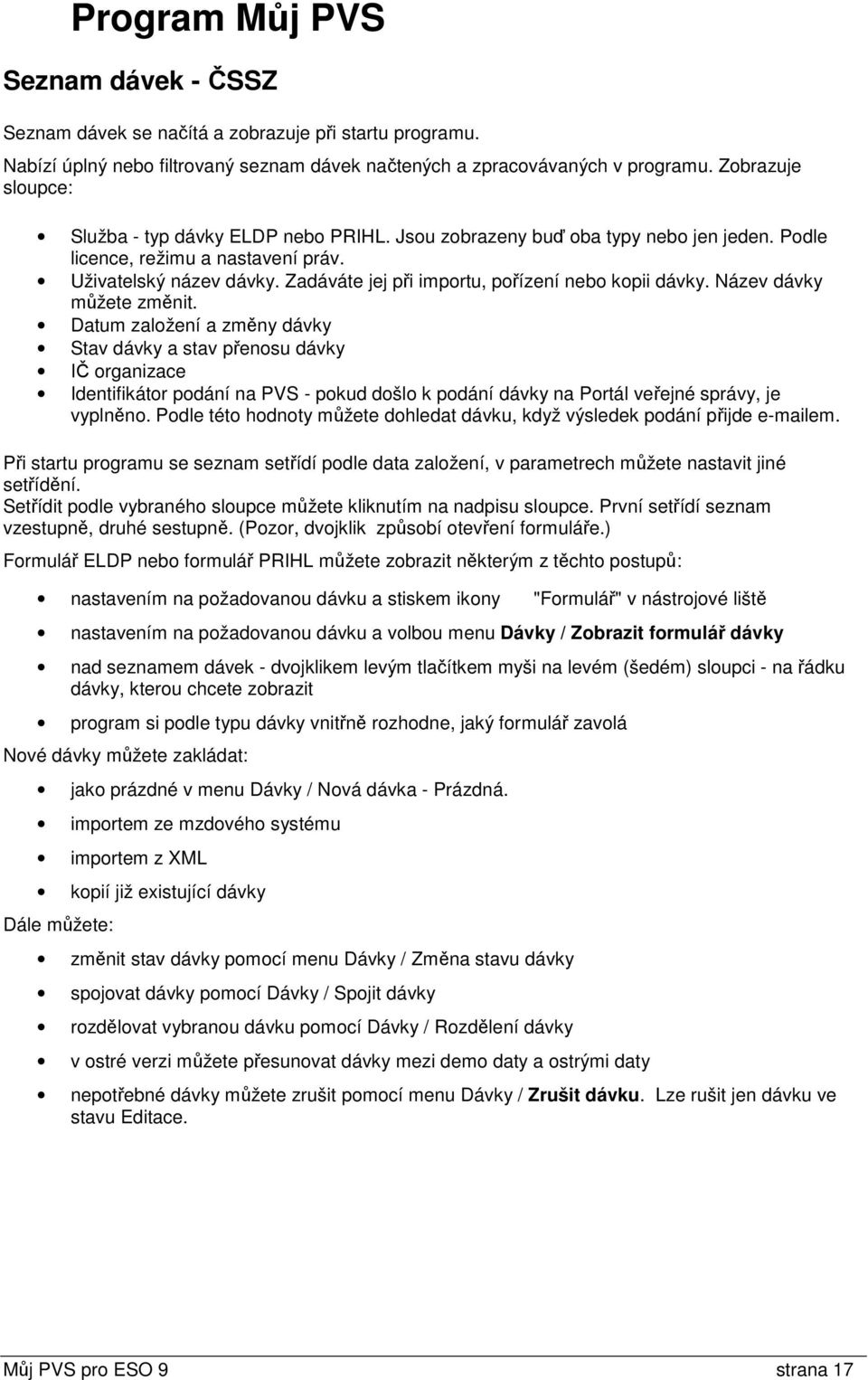 Zadáváte jej při importu, pořízení nebo kopii dávky. Název dávky můžete změnit.