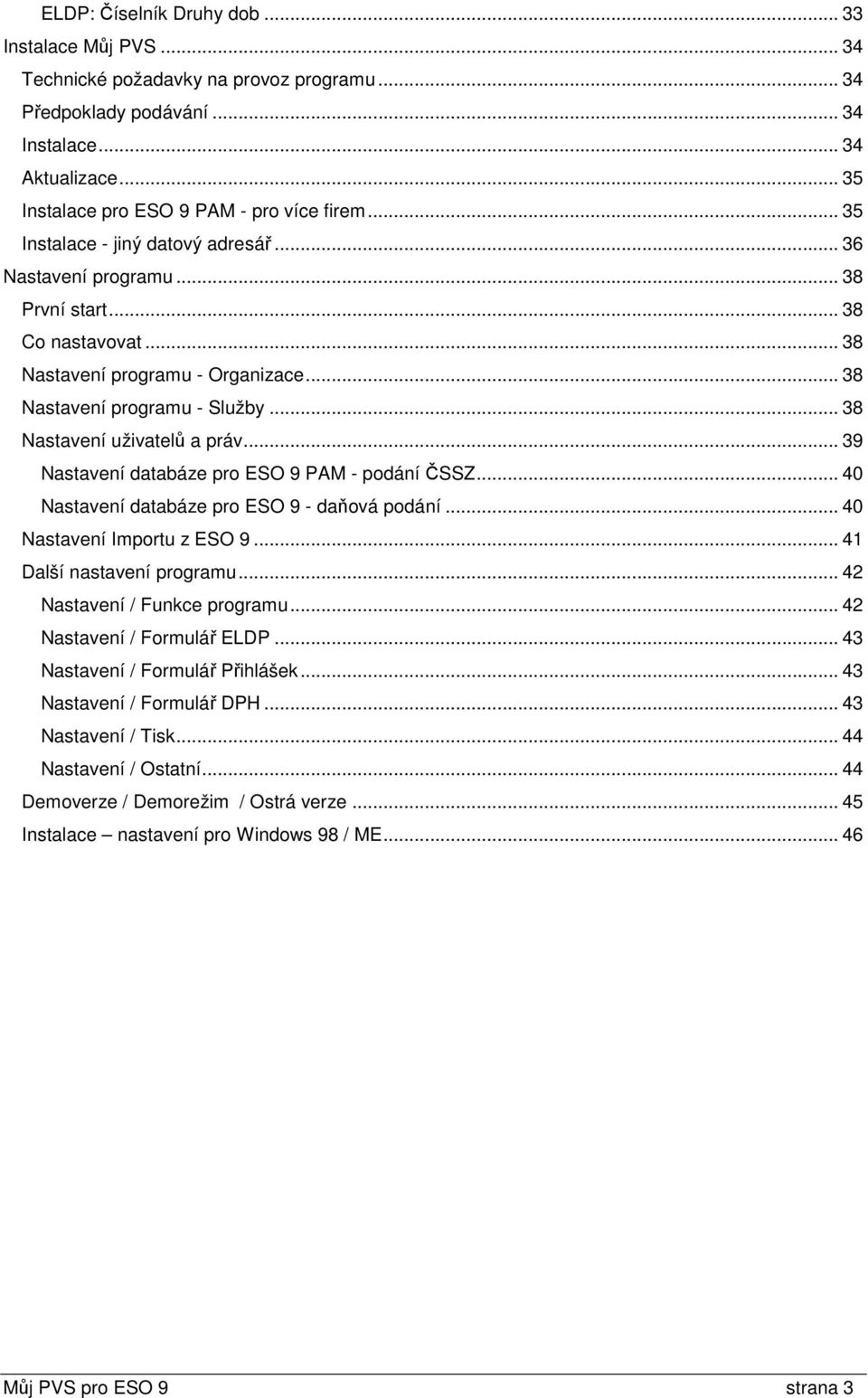 .. 38 Nastavení uživatelů a práv... 39 Nastavení databáze pro ESO 9 PAM - podání ČSSZ... 40 Nastavení databáze pro ESO 9 - daňová podání... 40 Nastavení Importu z ESO 9... 41 Další nastavení programu.