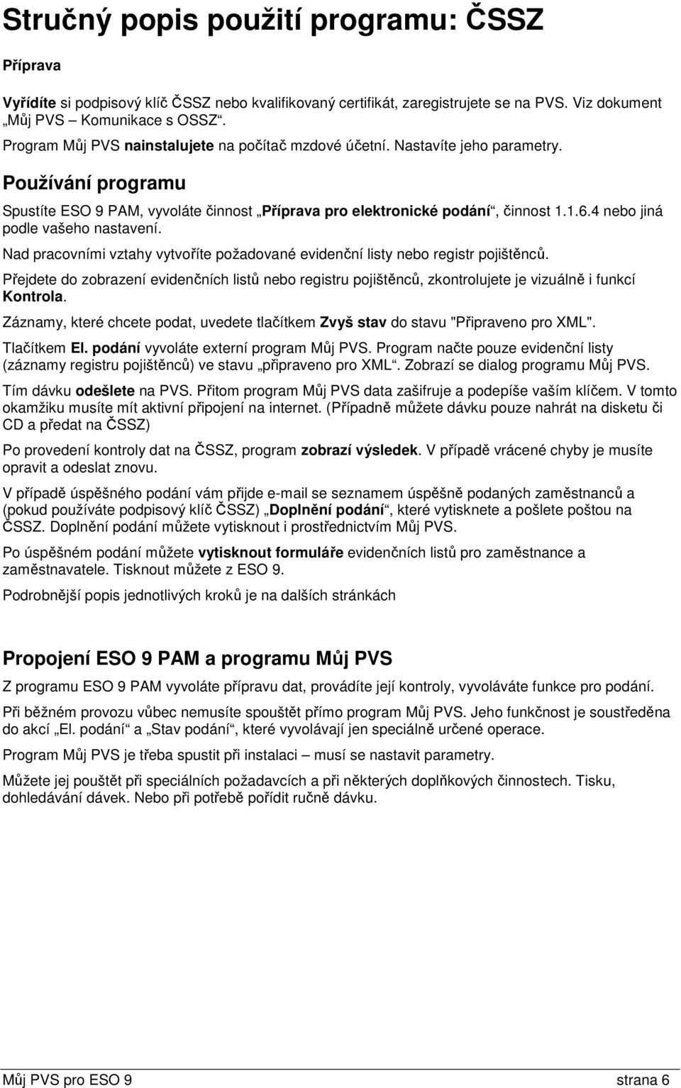 4 nebo jiná podle vašeho nastavení. Nad pracovními vztahy vytvoříte požadované evidenční listy nebo registr pojištěnců.