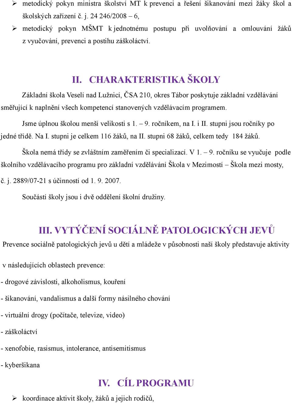 CHARAKTERISTIKA ŠKOLY Základní škola Veselí nad Lužnicí, ČSA 210, okres Tábor poskytuje základní vzdělávání směřující k naplnění všech kompetencí stanovených vzdělávacím programem.