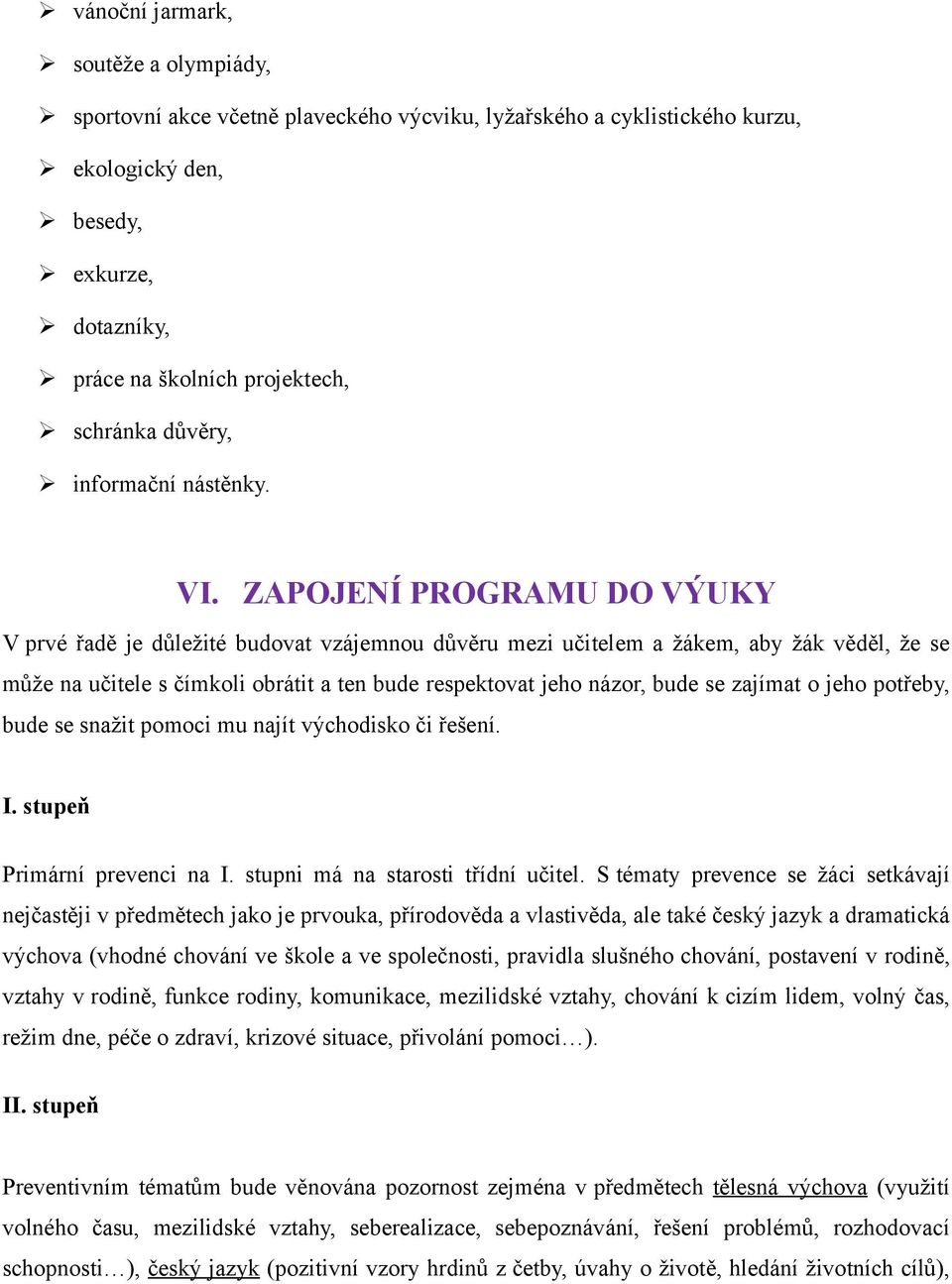 ZAPOJENÍ PROGRAMU DO VÝUKY V prvé řadě je důležité budovat vzájemnou důvěru mezi učitelem a žákem, aby žák věděl, že se může na učitele s čímkoli obrátit a ten bude respektovat jeho názor, bude se