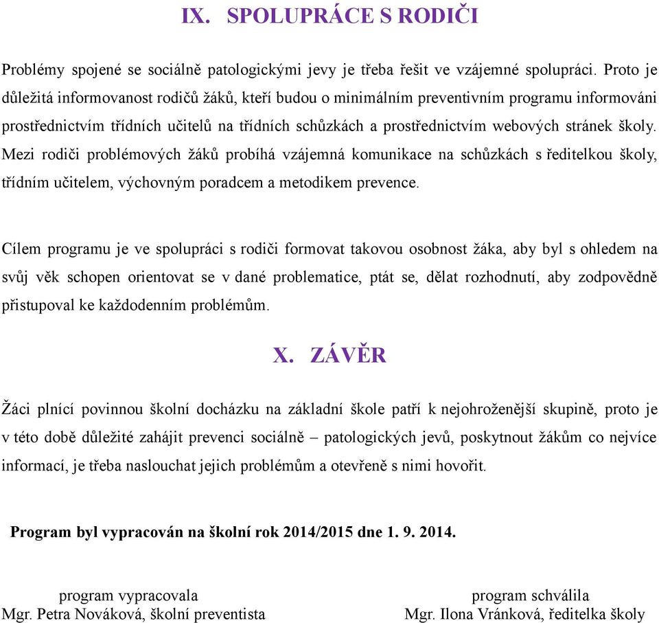 Mezi rodiči problémových žáků probíhá vzájemná komunikace na schůzkách s ředitelkou školy, třídním učitelem, výchovným poradcem a metodikem prevence.