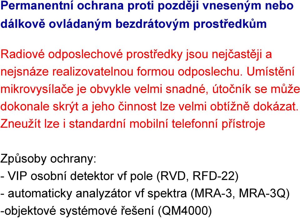 Umístění mikrovysílače je obvykle velmi snadné, útočník se může dokonale skrýt a jeho činnost lze velmi obtížně dokázat.