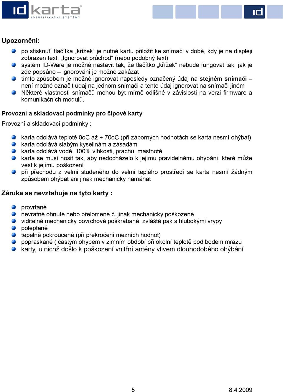 snímači a tento údaj ignorovat na snímači jiném Některé vlastnosti snímačů mohou být mírně odlišné v závislosti na verzi firmware a komunikačních modulů.