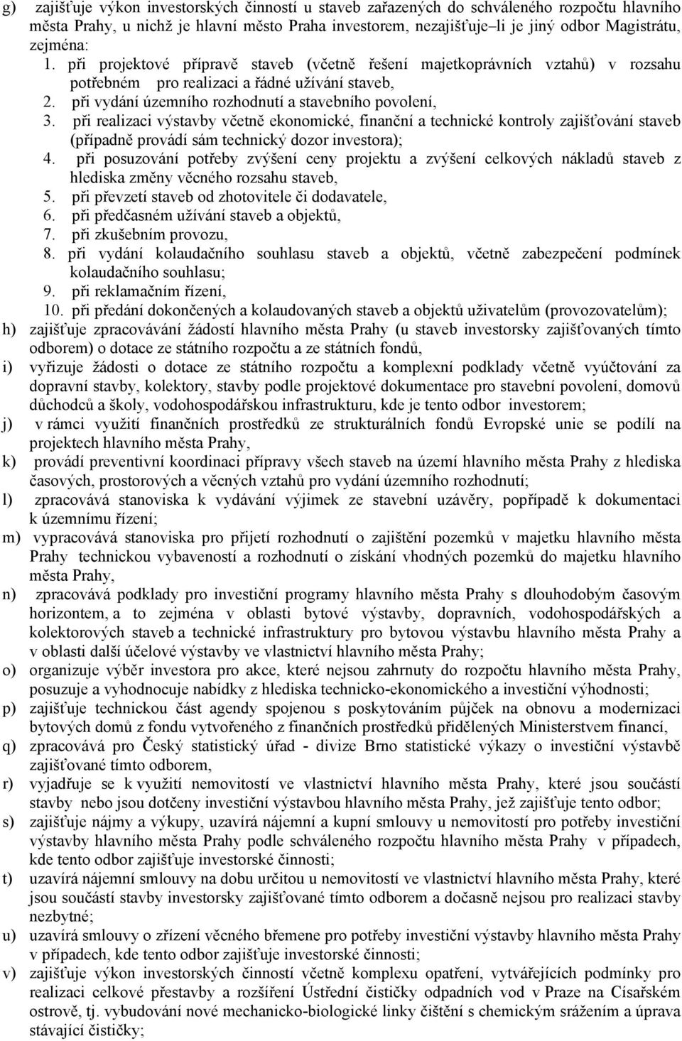 při realizaci výstavby včetně ekonomické, finanční a technické kontroly zajišťování staveb (případně provádí sám technický dozor investora); 4.