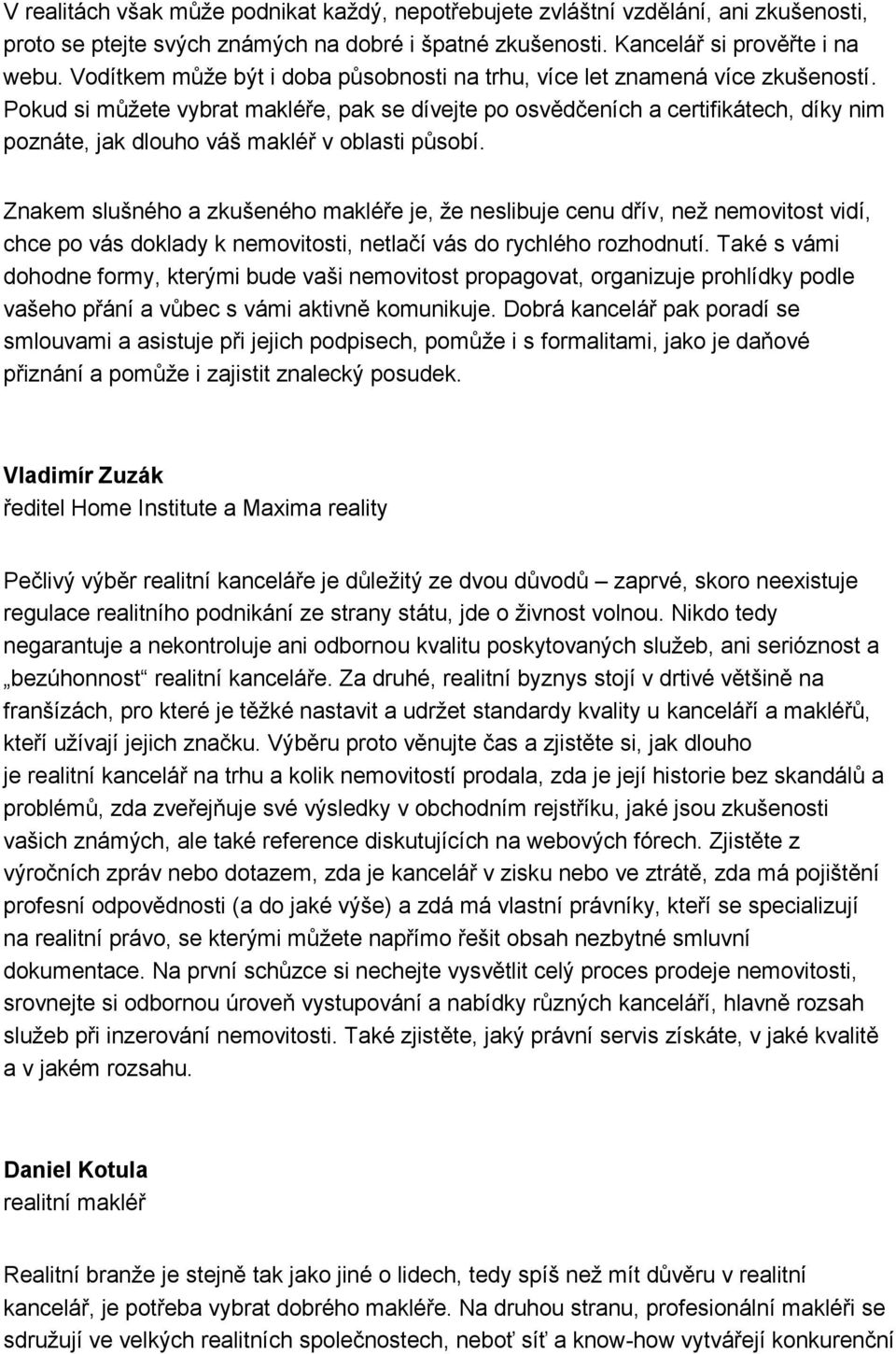 Pokud si můžete vybrat makléře, pak se dívejte po osvědčeních a certifikátech, díky nim poznáte, jak dlouho váš makléř v oblasti působí.
