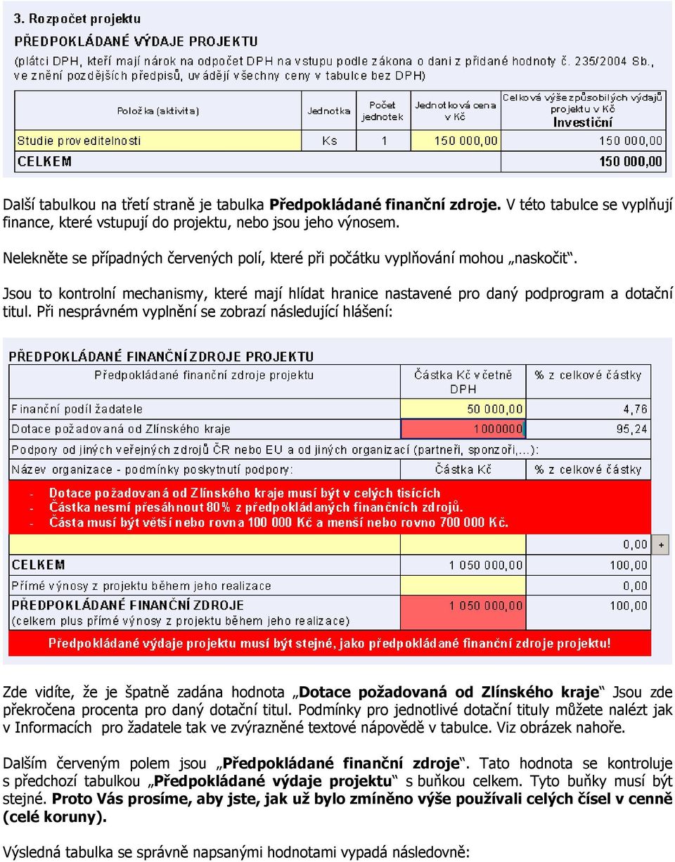 Při nesprávném vyplnění se zobrazí následující hlášení: Zde vidíte, že je špatně zadána hodnota Dotace požadovaná od Zlínského kraje Jsou zde překročena procenta pro daný dotační titul.