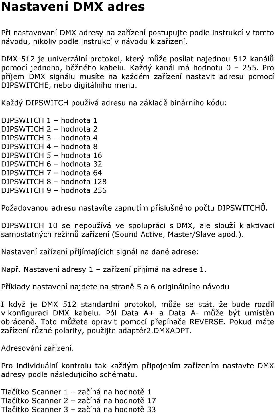 Pro příjem DMX signálu musíte na každém zařízení nastavit adresu pomocí DIPSWITCHE, nebo digitálního menu.