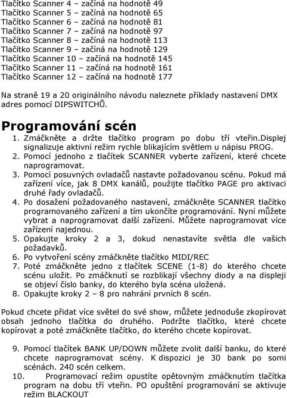 originálního návodu naleznete příklady nastavení DMX adres pomocí DIPSWITCHŮ. Programování scén 1. Zmáčkněte a držte tlačítko program po dobu tří vteřin.