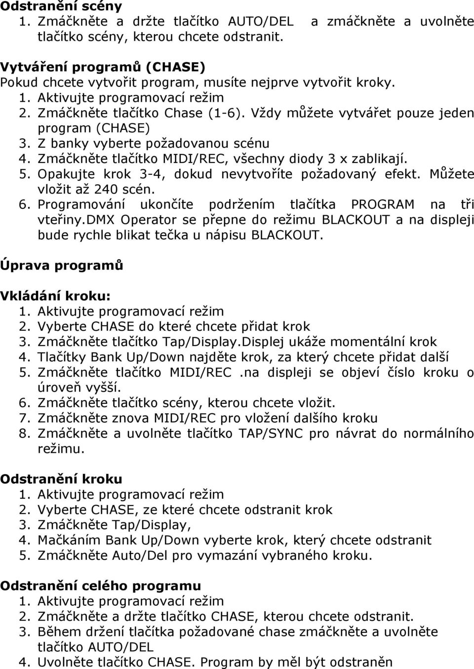 Z banky vyberte požadovanou scénu 4. Zmáčkněte tlačítko MIDI/REC, všechny diody 3 x zablikají. 5. Opakujte krok 3-4, dokud nevytvoříte požadovaný efekt. Můžete vložit až 240 scén. 6.