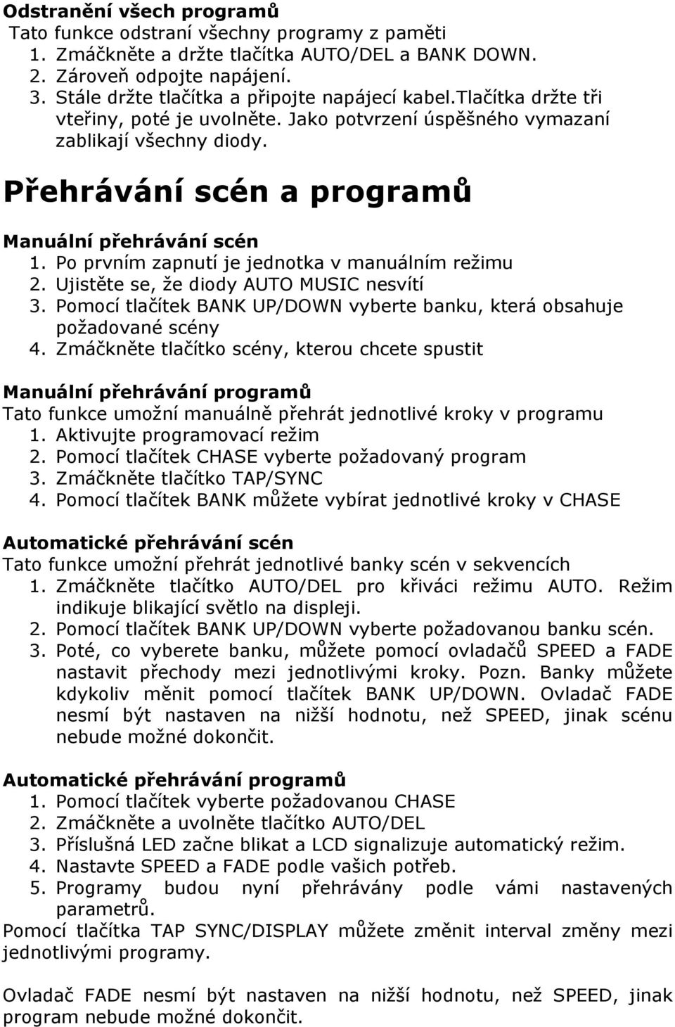 Přehrávání scén a programů Manuální přehrávání scén 1. Po prvním zapnutí je jednotka v manuálním režimu 2. Ujistěte se, že diody AUTO MUSIC nesvítí 3.