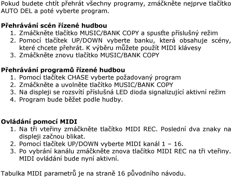 Zmáčkněte znovu tlačítko MUSIC/BANK COPY Přehrávání programů řízené hudbou 1. Pomocí tlačítek CHASE vyberte požadovaný program 2. Zmáčkněte a uvolněte tlačítko MUSIC/BANK COPY 3.