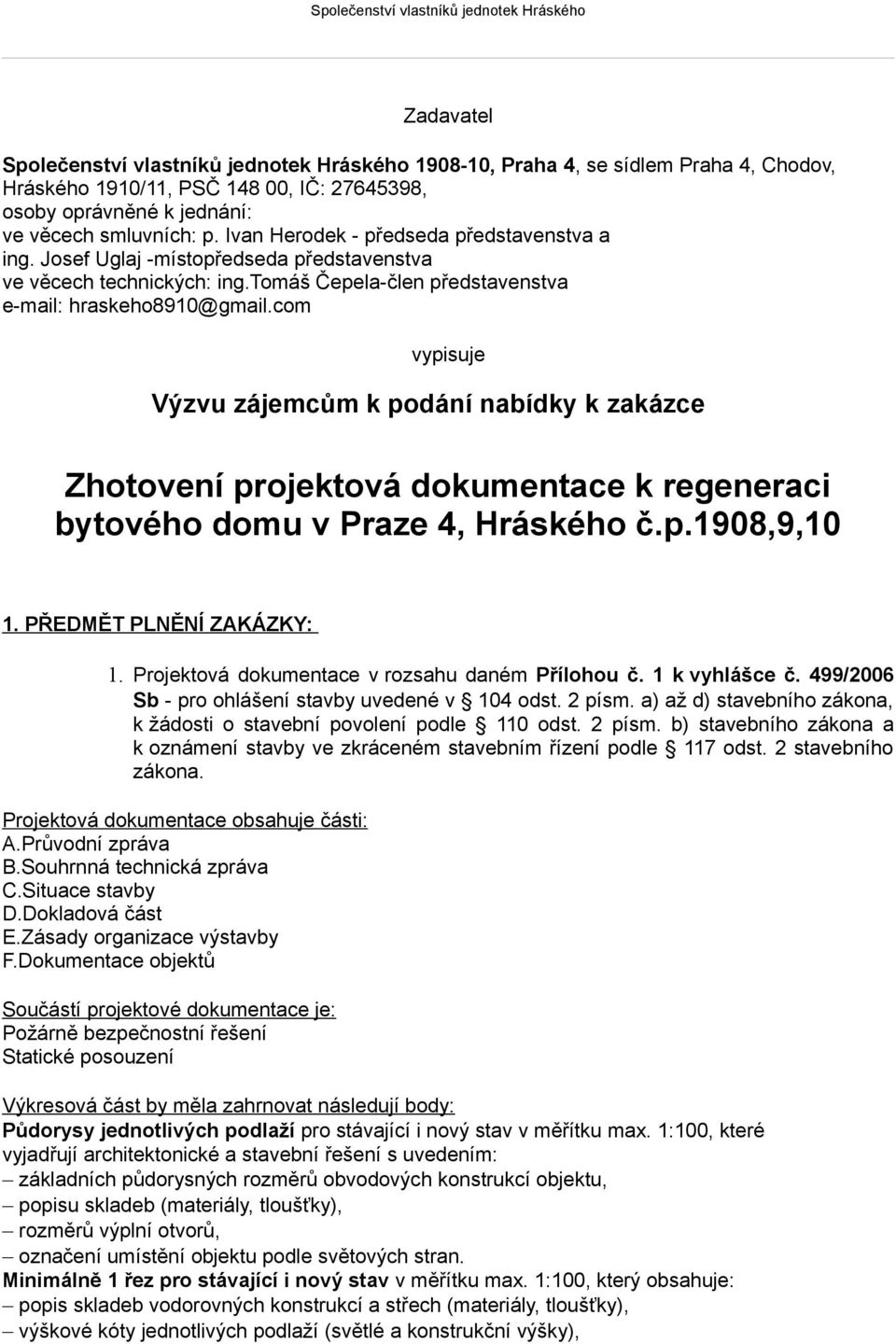 tomáš Čepela-člen představenstva e-mail: hraskeho8910@gmail.com vypisuje Výzvu zájemcům k podání nabídky k zakázce Zhotovení projektová dokumentace k regeneraci bytového domu v Praze 4, Hráského č.p.1908,9,10 1.