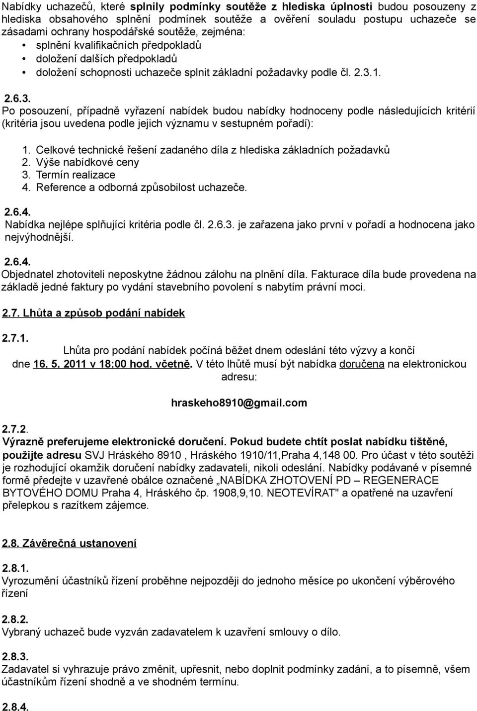 1. 2.6.3. Po posouzení, případně vyřazení nabídek budou nabídky hodnoceny podle následujících kritérií (kritéria jsou uvedena podle jejich významu v sestupném pořadí): 1.