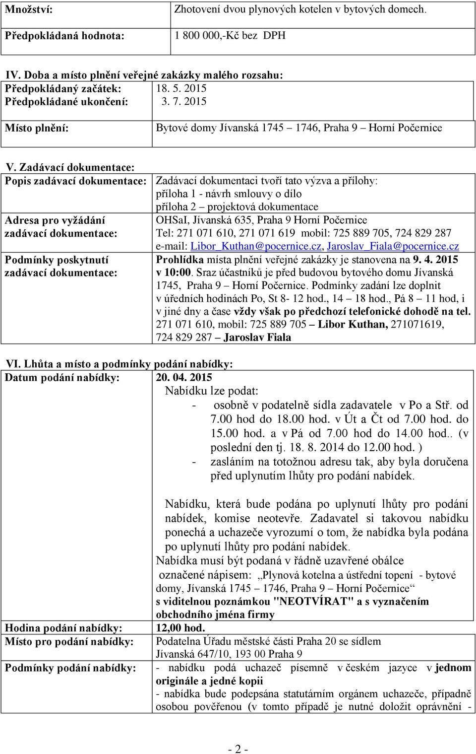 Zadávací dokumentace: Popis zadávací dokumentace: Zadávací dokumentaci tvoří tato výzva a přílohy: příloha 1 - návrh smlouvy o dílo příloha 2 projektová dokumentace Adresa pro vyžádání zadávací