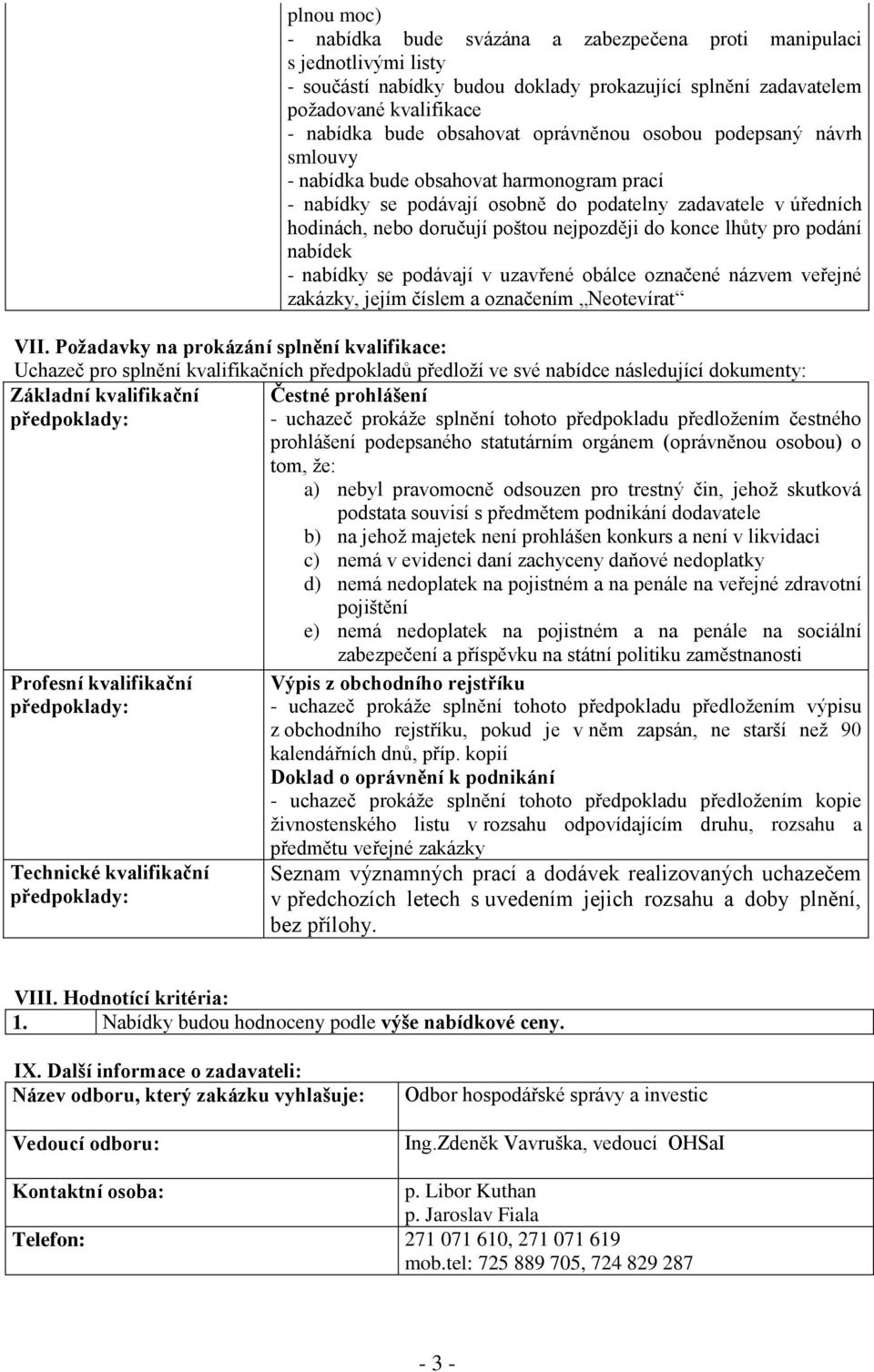 lhůty pro podání nabídek - nabídky se podávají v uzavřené obálce označené názvem veřejné zakázky, jejím číslem a označením Neotevírat VII.