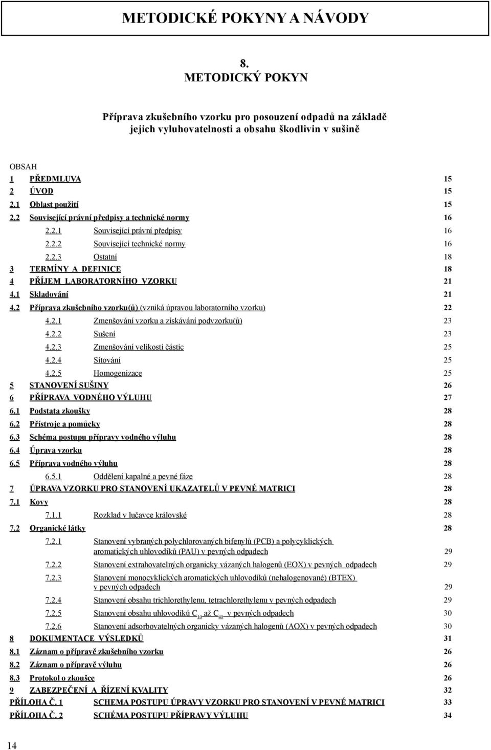 1 Skladování 21 4.2 Příprava zkušebního vzorku(ů) (vzniká úpravou laboratorního vzorku) 22 4.2.1 Zmenšování vzorku a získávání podvzorku(ů) 23 4.2.2 Sušení 23 4.2.3 Zmenšování velikosti částic 25 4.2.4 Sítování 25 4.