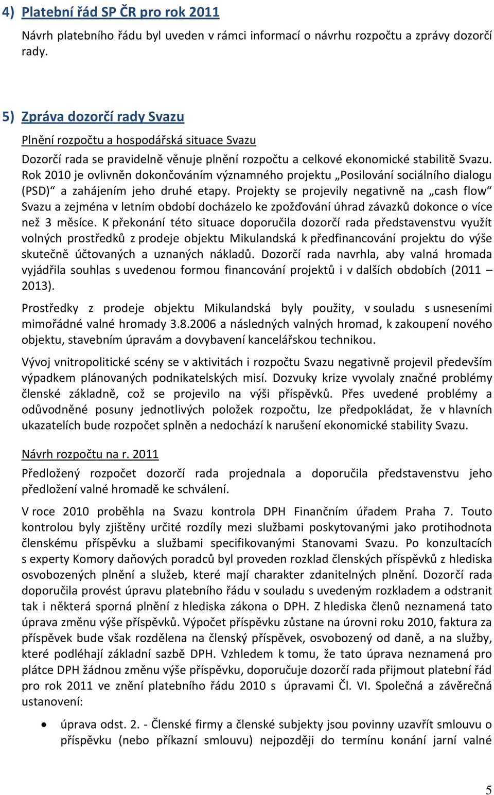 Rok 2010 je ovlivněn dokončováním významného projektu Posilování sociálního dialogu (PSD) a zahájením jeho druhé etapy.