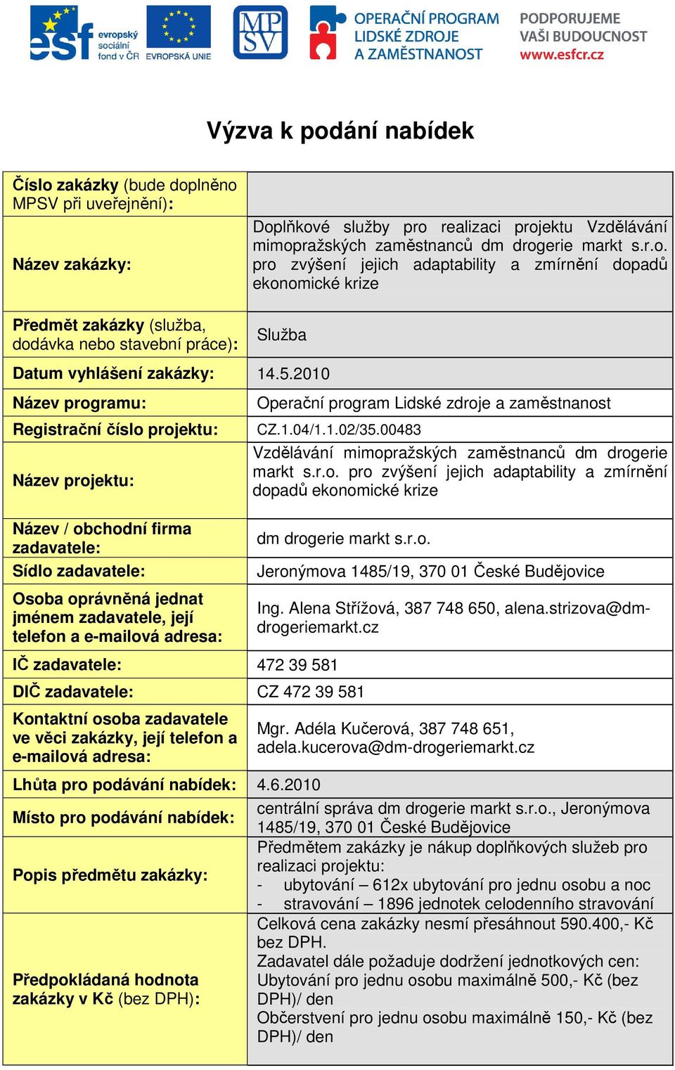 zadavatele: 472 39 581 Operační program Lidské zdroje a zaměstnanost CZ.1.04/1.1.02/35.00483 Vzdělávání mimopražských zaměstnanců dm drogerie markt s.r.o. pro zvýšení jejich adaptability a zmírnění dopadů ekonomické krize dm drogerie markt s.