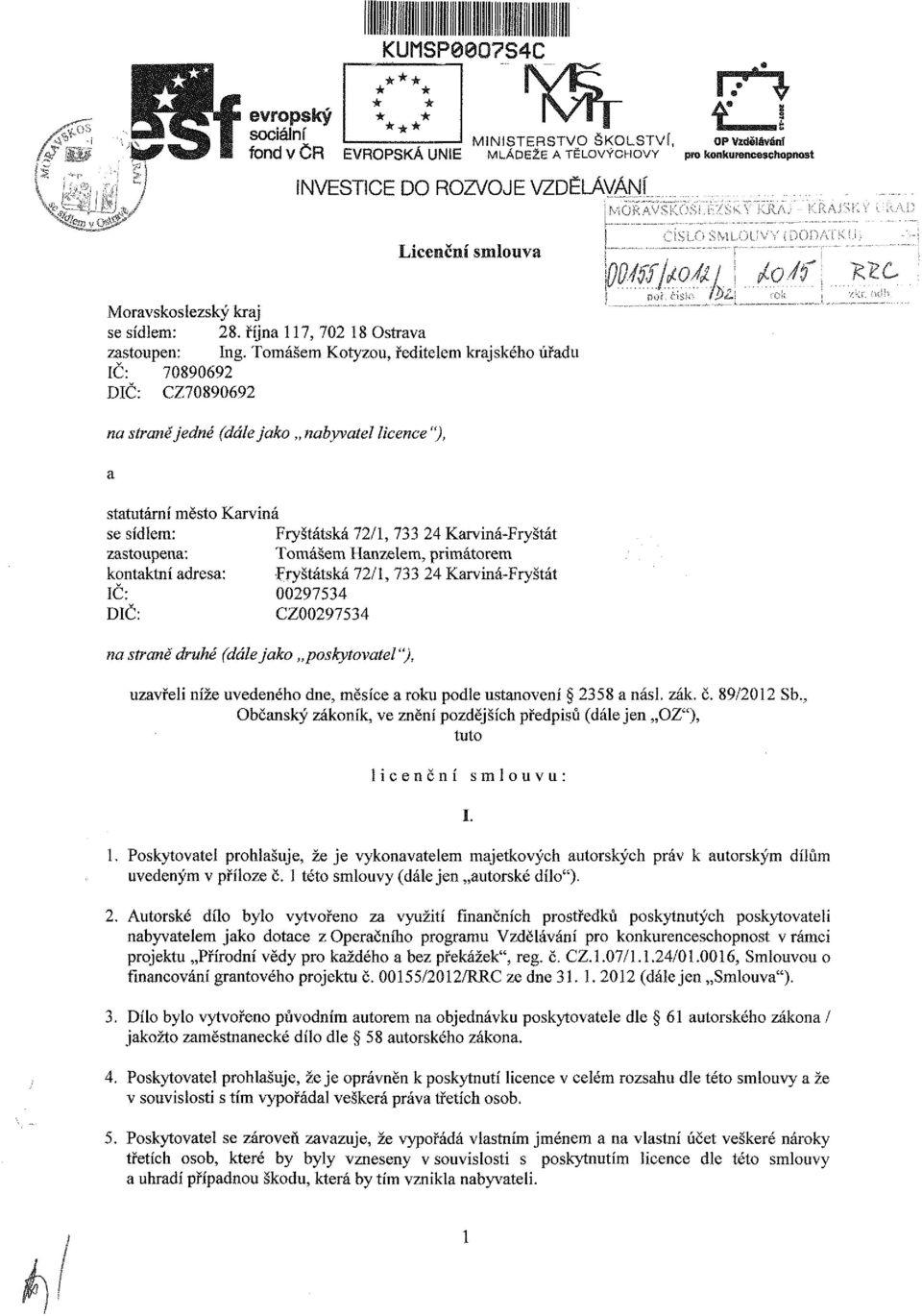 Tomášem Kotyzou, ředitelem krajského úřadu IČ: 70890692 DIČ: CZ70890692 na straně jedné (dále jako nabyvatel licence "), statutární město Karviná se sídlem: Fryštátská 72/1, 733 24 Karviná-Fryštát