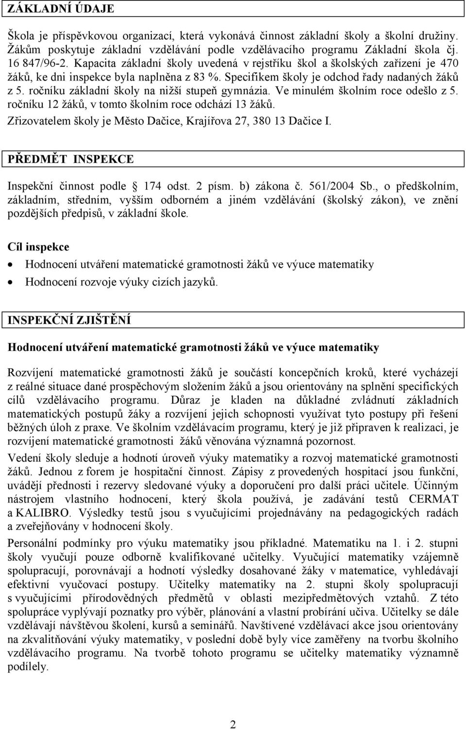 ročníku základní školy na nižší stupeň gymnázia. Ve minulém školním roce odešlo z 5. ročníku 12 žáků, v tomto školním roce odchází 13 žáků.