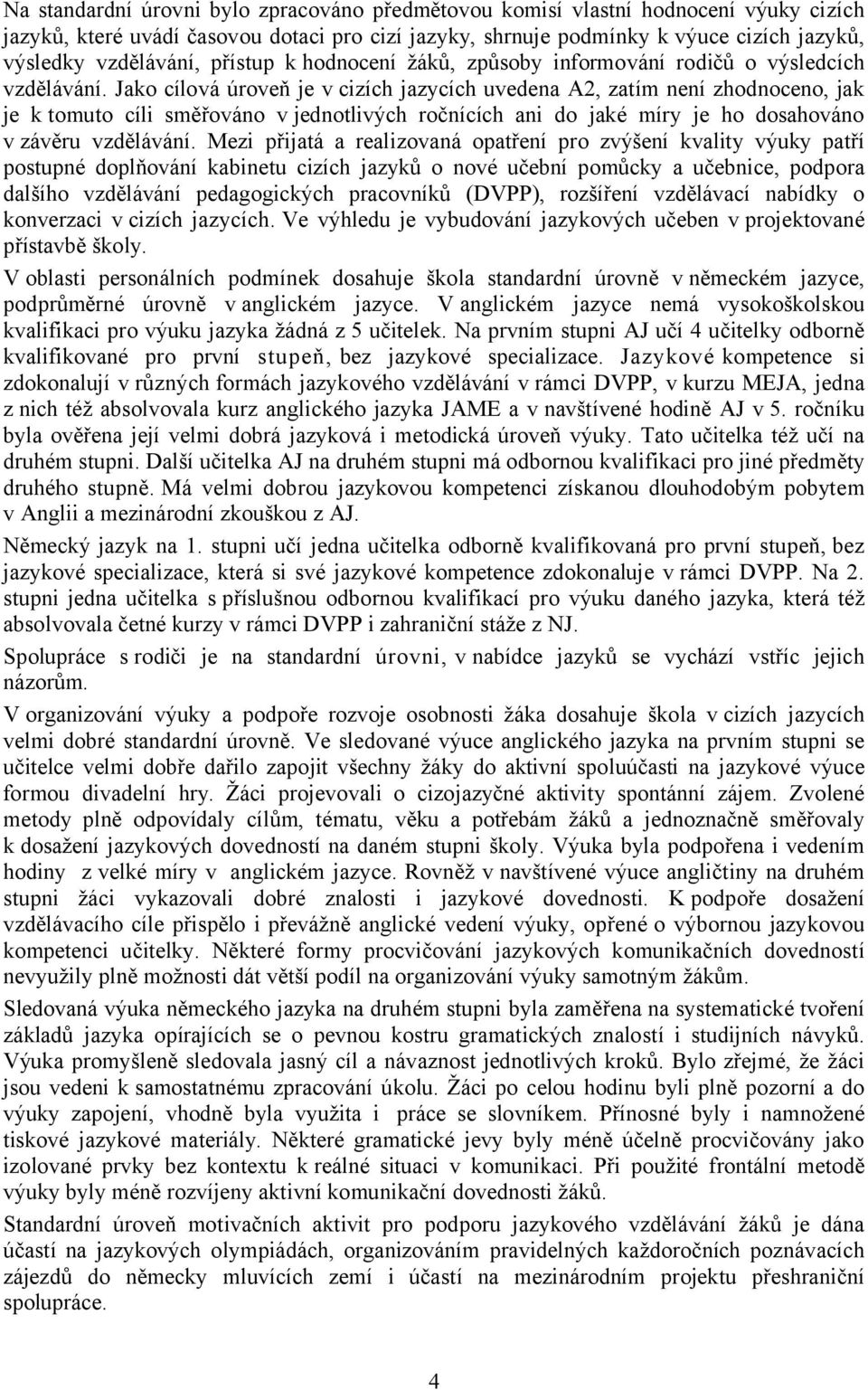 Jako cílová úroveň je v cizích jazycích uvedena A2, zatím není zhodnoceno, jak je k tomuto cíli směřováno v jednotlivých ročnících ani do jaké míry je ho dosahováno v závěru vzdělávání.