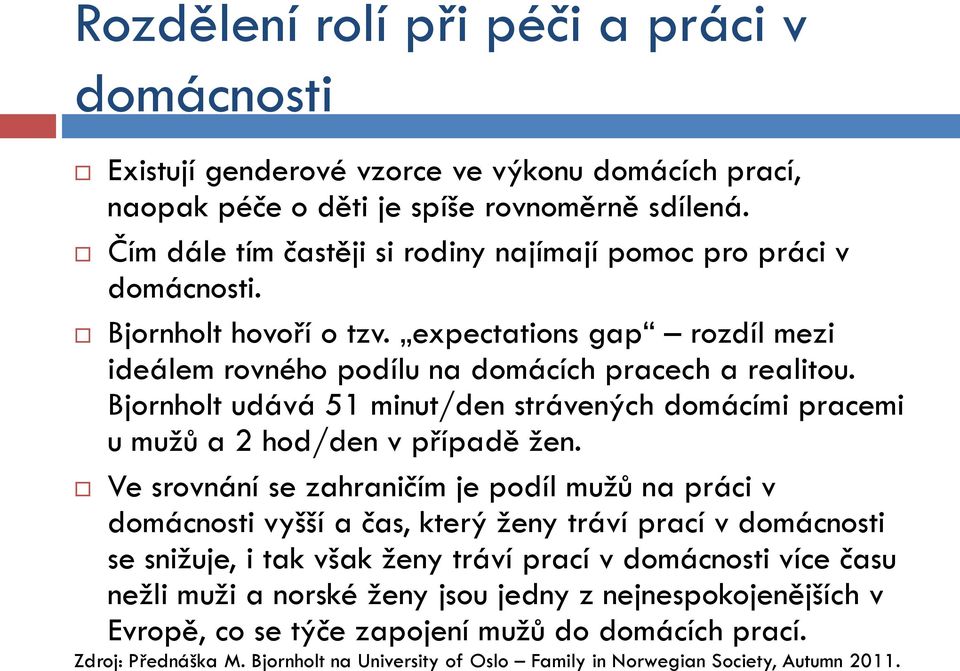 Bjornholt udává 51 minut/den strávených domácími pracemi u muţů a 2 hod/den v případě ţen.