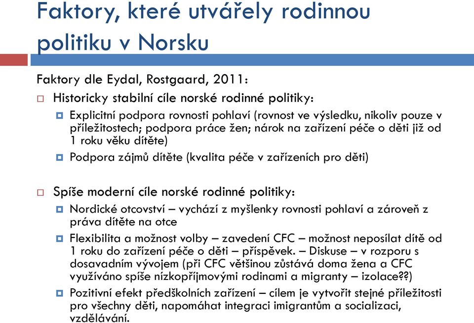 politiky: Nordické otcovství vychází z myšlenky rovnosti pohlaví a zároveň z práva dítěte na otce Flexibilita a moţnost volby zavedení CFC moţnost neposílat dítě od 1 roku do zařízení péče o děti