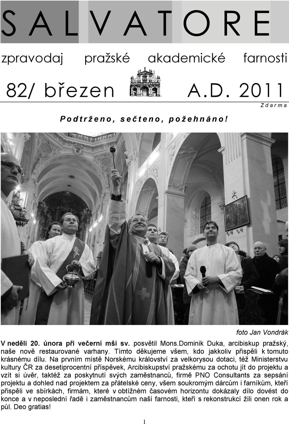 Na prvním místě Norskému království za velkorysou dotaci, též Ministerstvu kultury ČR za desetiprocentní příspěvek, Arcibiskupství pražskému za ochotu jít do projektu a vzít si úvěr, taktéž za