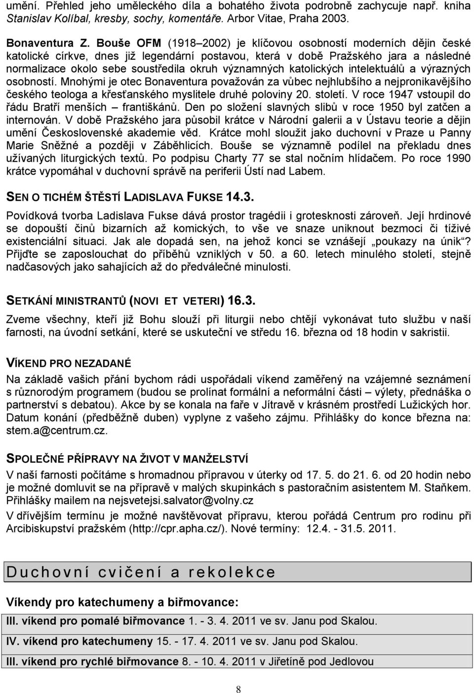 významných katolických intelektuálů a výrazných osobností. Mnohými je otec Bonaventura považován za vůbec nejhlubšího a nejpronikavějšího českého teologa a křesťanského myslitele druhé poloviny 20.