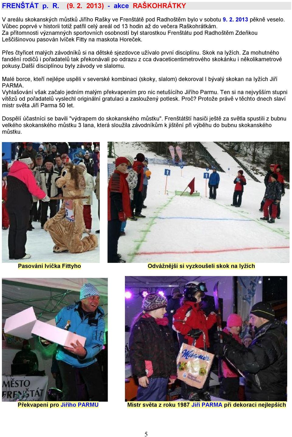 Za přítomnosti významných sportovních osobností byl starostkou Frenštátu pod Radhoštěm Zdeňkou Leščišinovou pasován lvíček Fitty na maskota Horeček.