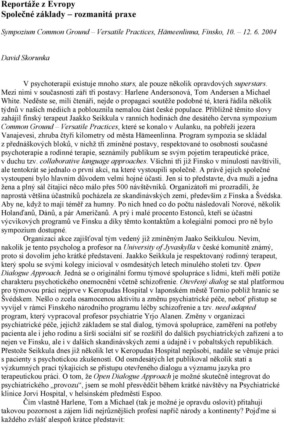 Neděste se, milí čtenáři, nejde o propagaci soutěže podobné té, která řádila několik týdnů v našich médiích a poblouznila nemalou část české populace.