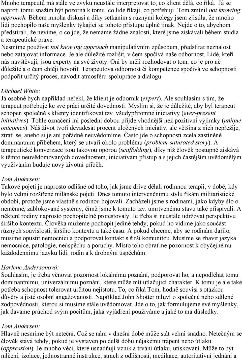 Nejde o to, abychom předstírali, že nevíme, o co jde, že nemáme žádné znalosti, které jsme získávali během studia a terapeutické praxe.