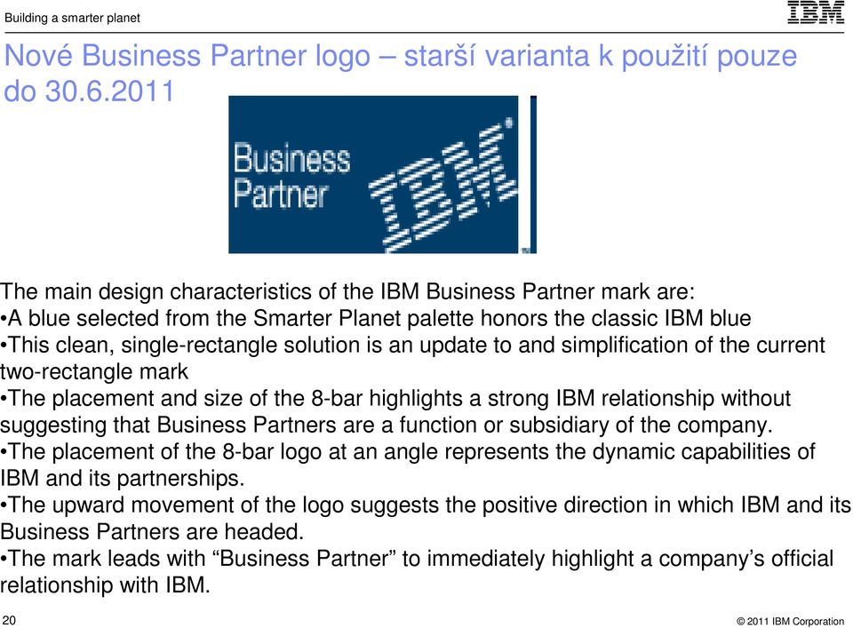 update to and simplification of the current two-rectangle mark The placement and size of the 8-bar highlights a strong IBM relationship without suggesting that Business Partners are a function or