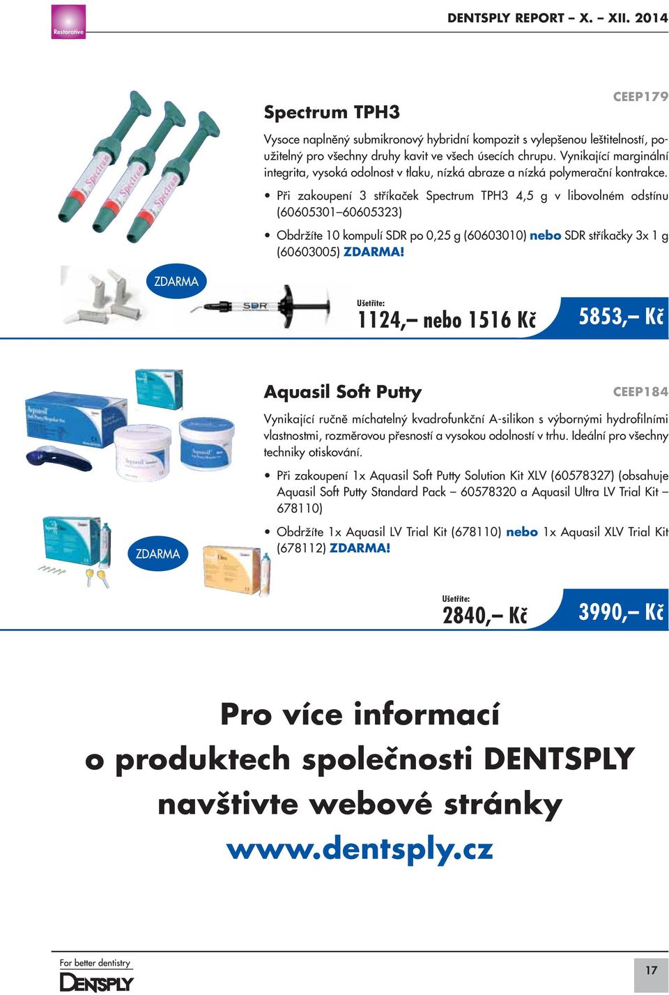 Při zakoupení 3 stříkaček Spectrum TPH3 4,5 g v libovolném odstínu (60605301 60605323) Obdržíte 10 kompulí SDR po 0,25 g (60603010) nebo SDR stříkačky 3x 1 g (60603005) ZDARMA!