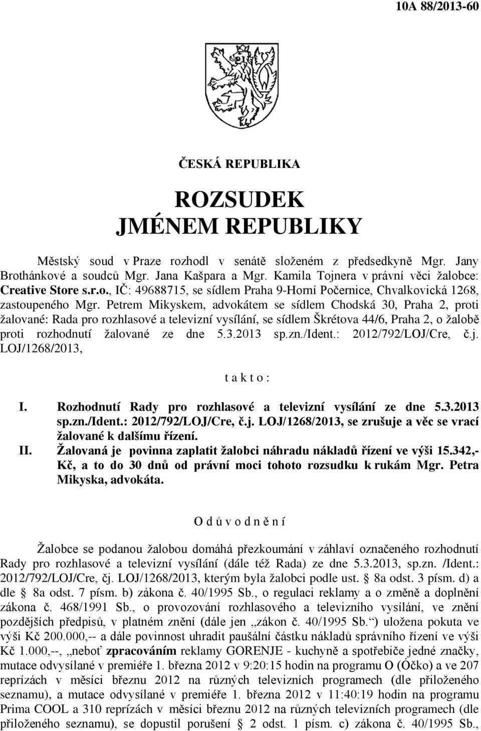 Petrem Mikyskem, advokátem se sídlem Chodská 30, Praha 2, proti žalované: Rada pro rozhlasové a televizní vysílání, se sídlem Škrétova 44/6, Praha 2, o žalobě proti rozhodnutí žalované ze dne 5.3.2013 sp.