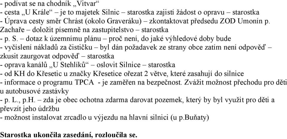 dotaz k územnímu plánu proč není, do jaké výhledové doby bude - vyčíslení nákladů za čističku byl dán požadavek ze strany obce zatím není odpověď zkusit zaurgovat odpověď starostka - oprava kanálů U