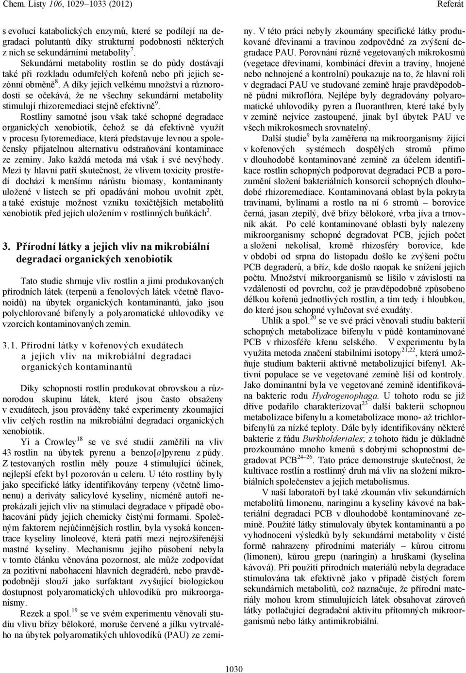 A díky jejich velkému množství a různorodosti se očekává, že ne všechny sekundární metabolity stimulují rhizoremediaci stejně efektivně 9.