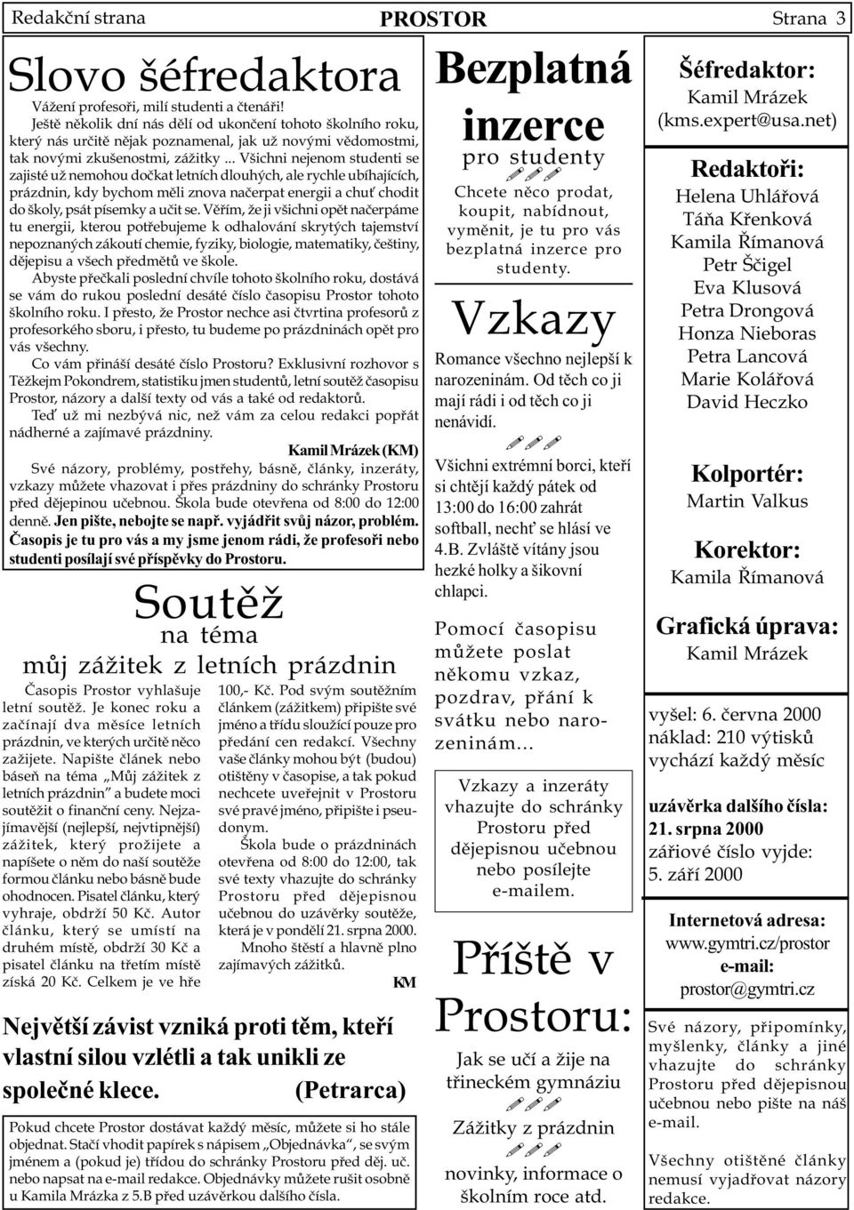 .. Všichni nejenom studenti se zajisté už nemohou doèkat letních dlouhých, ale rychle ubíhajících, prázdnin, kdy bychom mìli znova naèerpat energii a chu chodit do školy, psát písemky a uèit se.