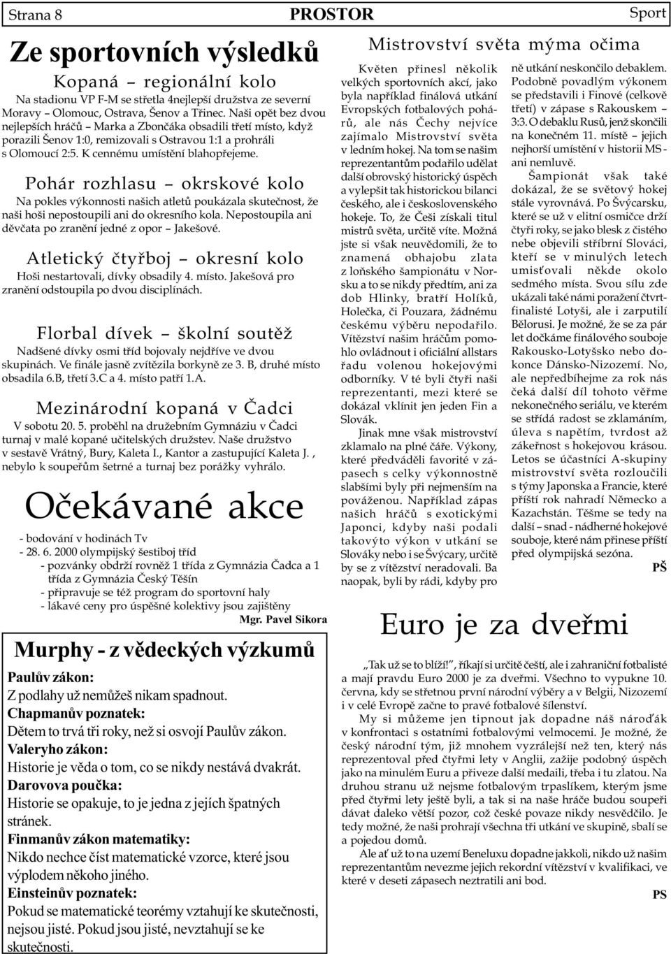 Pohár rozhlasu okrskové kolo Na pokles výkonnosti našich atletù poukázala skuteènost, že naši hoši nepostoupili ani do okresního kola. Nepostoupila ani dìvèata po zranìní jedné z opor Jakešové.