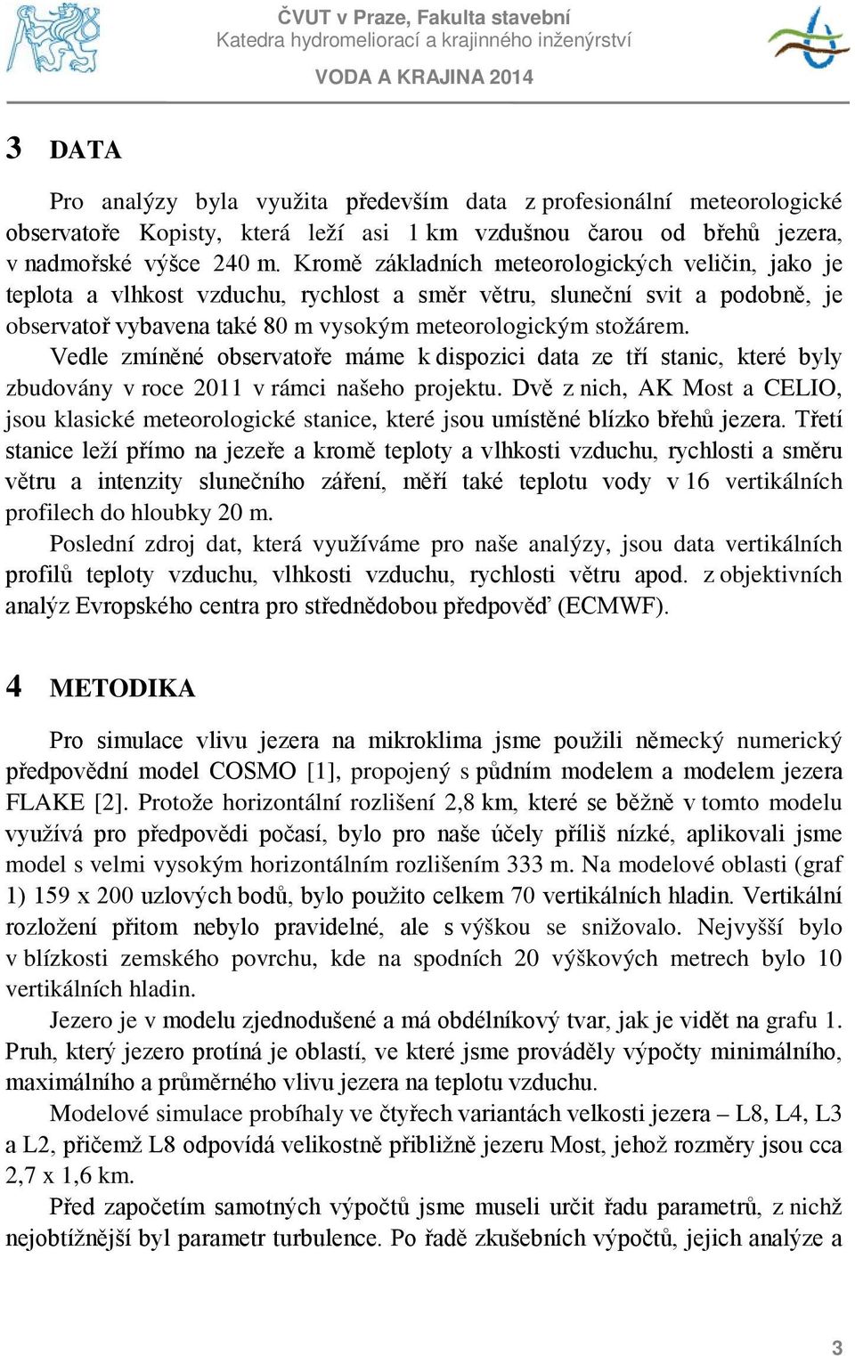 Vedle zmíněné observatoře máme k dispozici data ze tří stanic, které byly zbudovány v roce 2011 v rámci našeho projektu.