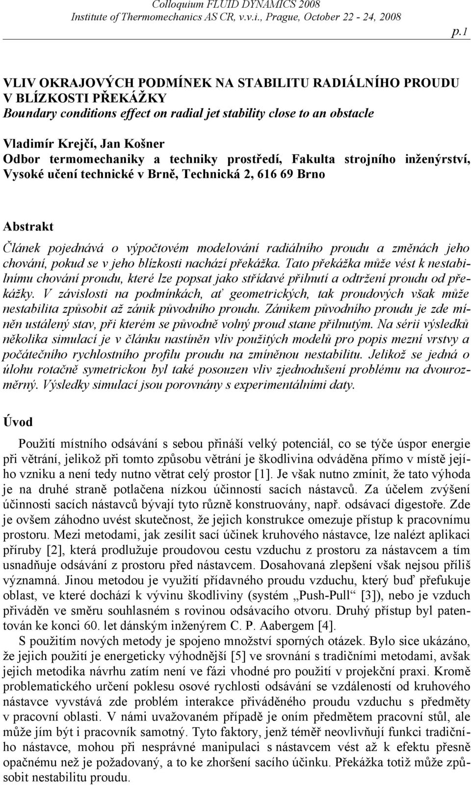 a techniky prostředí, Fakulta strojního inženýrství, Vysoké učení technické v Brně, Technická 2, 616 69 Brno Abstrakt Článek pojednává o výpočtovém modelování radiálního proudu a změnách jeho